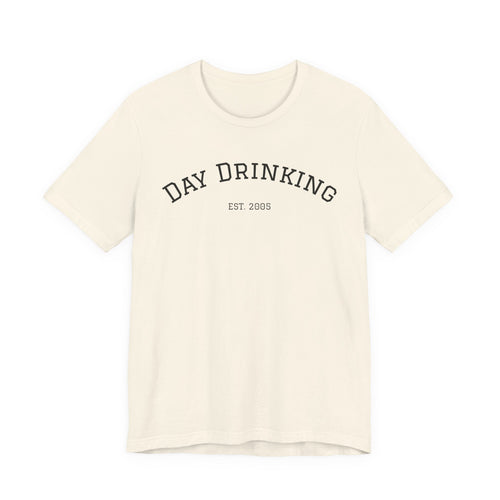 Day Drinking Tee — 'Day Drinking' Graphic T-Shirt (Est. 2005)