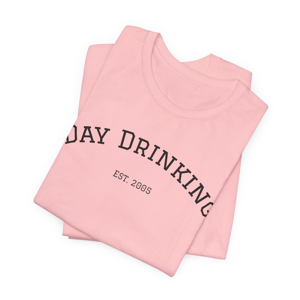 Day Drinking Tee — 'Day Drinking' Graphic T-Shirt (Est. 2005)