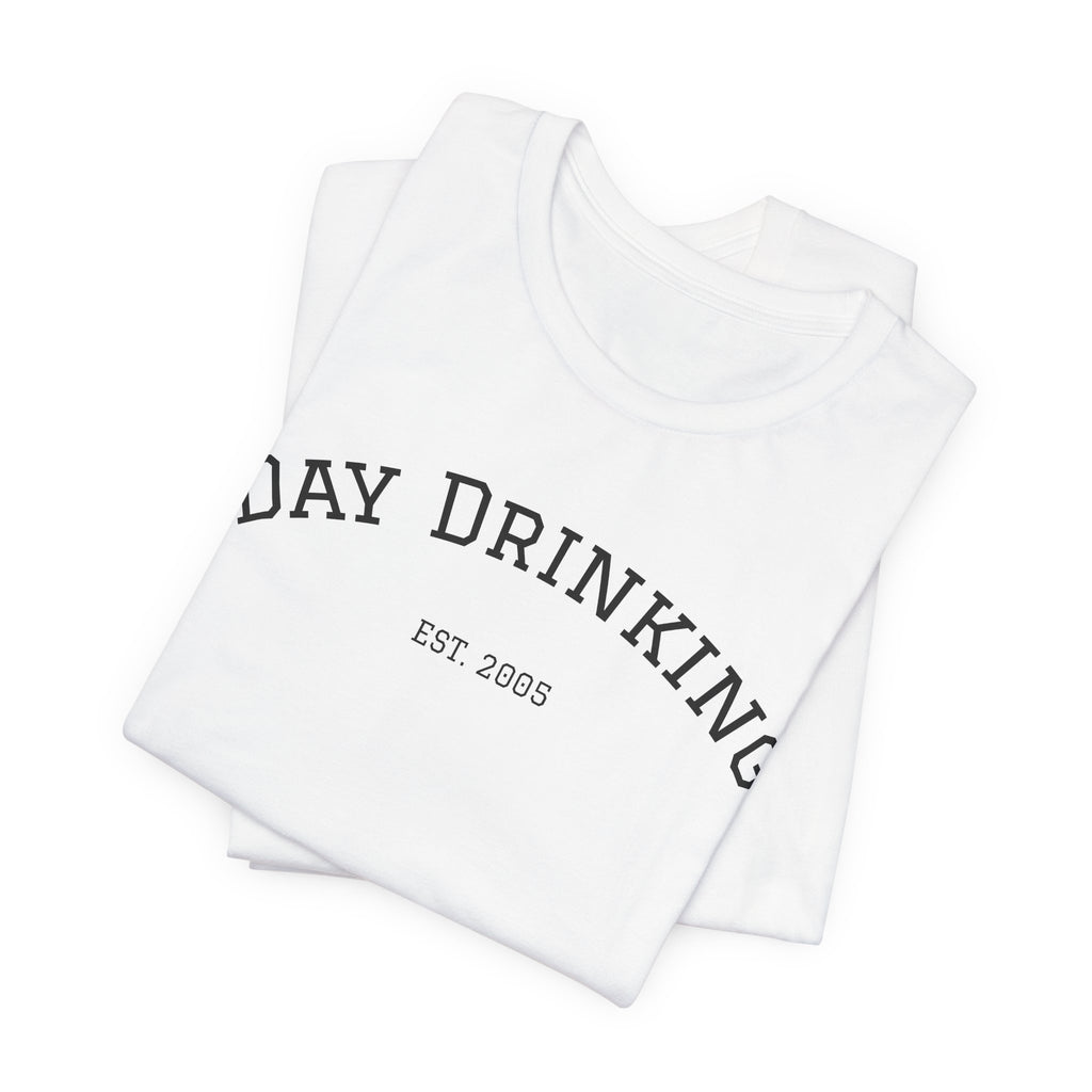 Day Drinking Tee — 'Day Drinking' Graphic T-Shirt (Est. 2005)